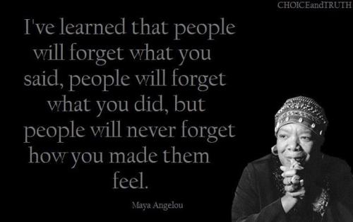 maya-angelou-ive-learned-that-people-will-forget-what-you-said-people-will-forget-what-you-did-but-people-will-never-forget-how-you-made-them-feel